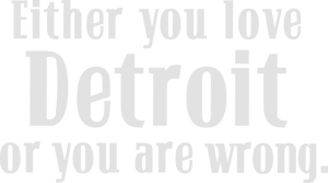 Either You Love Detroit or You Are Wrong