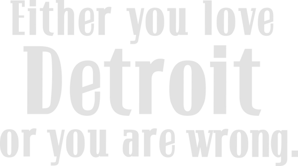 Either You Love Detroit or You Are Wrong